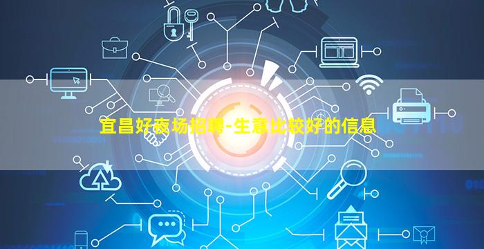 宜昌好夜场招聘-生意比较好的信息